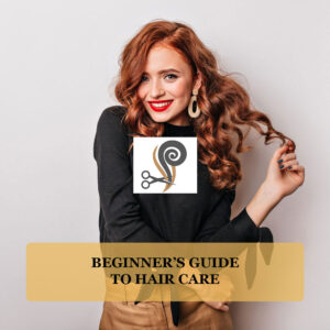 Beginner’s Guide to Hair Care