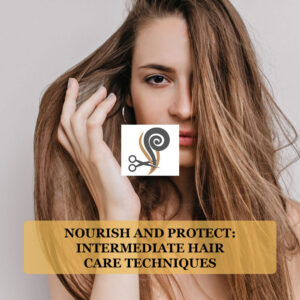 Nourish and Protect: Intermediate Hair Care Techniques