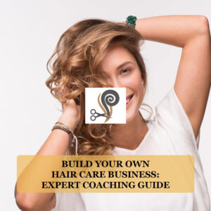Build Your Own Hair Care Business: Expert Coaching Guide